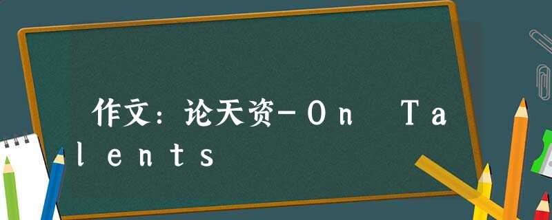 作文:论天资-On Talents 作文:论天资-On Talents