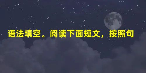 语法填空。阅读下面短文,按照句子结构的语法性和上下文连贯的要求,在空格处填入一个适当的词或使用括号中词语的正确形式填空。 The Inter 语法填空。阅读下面短文,按照句子结构的语法性和上下文连贯的要求,在空格处填入一个适当的词或使用括号中词语的正确形式填空。 The Inter