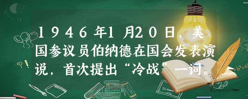 1946年1月20日,美国参议员伯纳德在国会发表演说,首次提出“冷战”一词。下列对“冷战”的表述不正确的是A.“冷战”是以美、苏为首的两大集团之间的全面对抗B. 1946年1月20日,美国参议员伯纳德在国会发表演说,首次提出“冷战”一词。下列对“冷战”的表述不正确的是A.“冷战”是以美、苏为首的两大集团之间的全面对抗B.