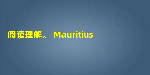 阅读理解。 Mauritius, an island country, lies 1,200 miles off the southeast 阅读理解。 Mauritius, an island country, lies 1,200 miles off the southeast