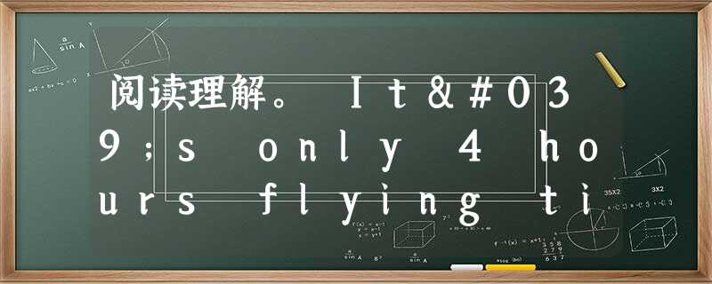 阅读理解。 It's only 4 hours flying time from Sydney, but a world away. Wha 阅读理解。 It's only 4 hours flying time from Sydney, but a world away. Wha