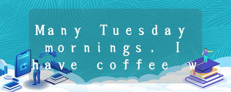 Many Tuesday mornings, I have coffee with my father. Although my father is a man Many Tuesday mornings, I have coffee with my father. Although my father is a man