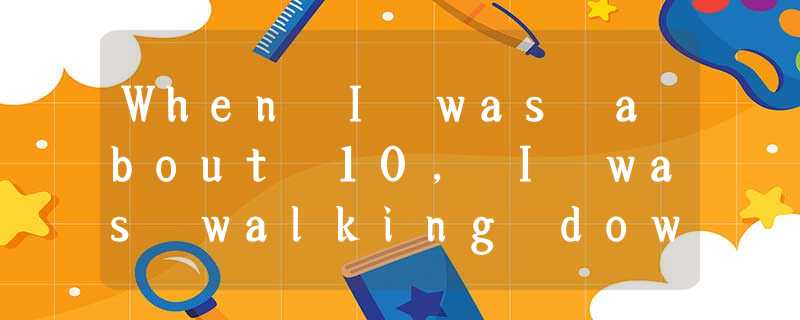 When I was about 10, I was walking down the street with my mother. She stopped t When I was about 10, I was walking down the street with my mother. She stopped t