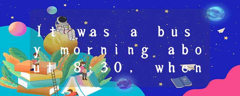 It was a busy morning about 8:30, when an elderly gentleman in his 80s came to t It was a busy morning about 8:30, when an elderly gentleman in his 80s came to t