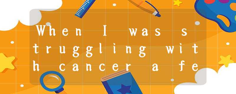 When I was struggling with cancer a few years ago, my wife and I formed our own When I was struggling with cancer a few years ago, my wife and I formed our own