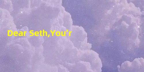 Dear Seth,You’re only three years old, and at this point in your life you can't Dear Seth,You’re only three years old, and at this point in your life you can't