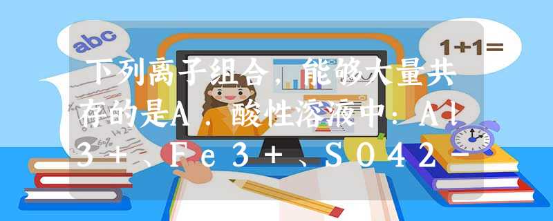 下列离子组合,能够大量共存的是A.酸性溶液中:Al3+、Fe3+、SO42-、SCN-B.透明溶液中:MnO4-、K+、Na+、NO3-C.加入铝粉后产 下列离子组合,能够大量共存的是A.酸性溶液中:Al3+、Fe3+、SO42-、SCN-B.透明溶液中:MnO4-、K+、Na+、NO3-C.加入铝粉后产