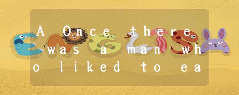A Once there was a man who liked to eat mangoes. One day he decided to get the s A Once there was a man who liked to eat mangoes. One day he decided to get the s