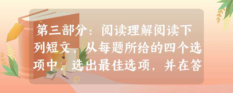 第三部分:阅读理解阅读下列短文,从每题所给的四个选项中,选出最佳选项,并在答题卡上将该项涂黑。I used 第三部分:阅读理解阅读下列短文,从每题所给的四个选项中,选出最佳选项,并在答题卡上将该项涂黑。I used
