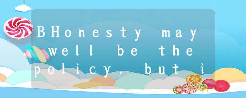 BHonesty may well be the policy, but it often deserts us when no one is watching BHonesty may well be the policy, but it often deserts us when no one is watching
