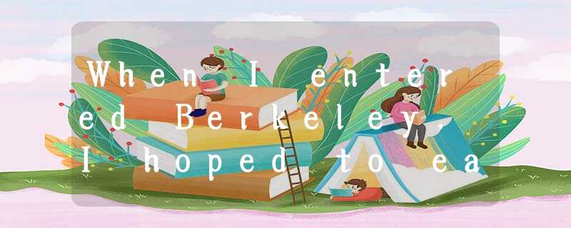 When I entered Berkeley, I hoped to earn a scholarship. Having been a Straight-A When I entered Berkeley, I hoped to earn a scholarship. Having been a Straight-A