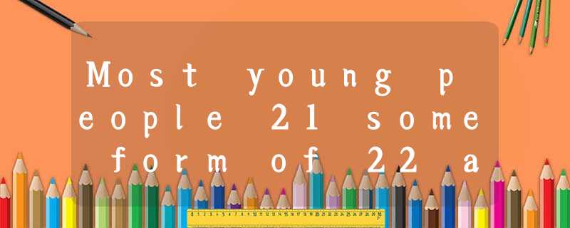Most young people 21 some form of 22 activity. It may be walking, cycling,or swi Most young people 21 some form of 22 activity. It may be walking, cycling,or swi