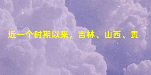 近一个时期以来,吉林、山西、贵州、河北等一些地方相继发生重特大安全生产事故,给人民群众生命财产造成了严重损失,引起党中央、国务院高度关注,中共中央总 近一个时期以来,吉林、山西、贵州、河北等一些地方相继发生重特大安全生产事故,给人民群众生命财产造成了严重损失,引起党中央、国务院高度关注,中共中央总