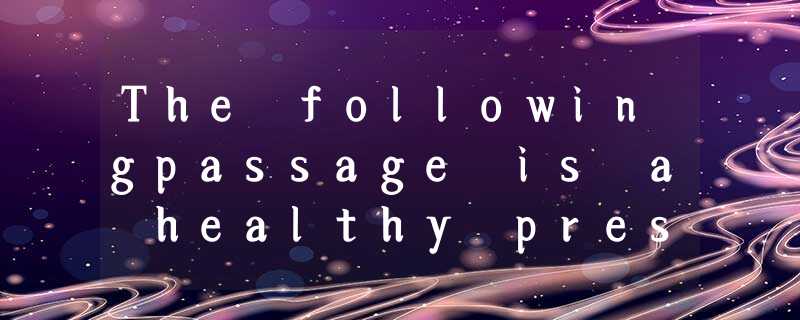 The followingpassage is a healthy prescription (处方) of how we can approachlife. The followingpassage is a healthy prescription (处方) of how we can approachlife.