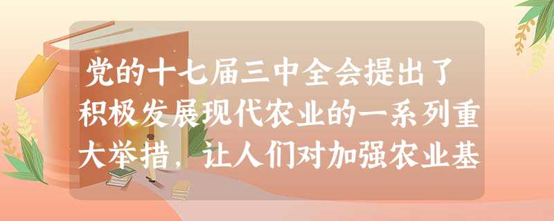 党的十七届三中全会提出了积极发展现代农业的一系列重大举措,让人们对加强农业基础,促进经济平稳运行充满信心。优质安全,农民增收才能持久。保障优质安全,进行标准化生 党的十七届三中全会提出了积极发展现代农业的一系列重大举措,让人们对加强农业基础,促进经济平稳运行充满信心。优质安全,农民增收才能持久。保障优质安全,进行标准化生