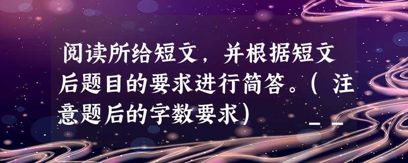 阅读所给短文,并根据短文后题目的要求进行简答。(注意题后的字数要求) _____. Fifty years ago, only 4 out 阅读所给短文,并根据短文后题目的要求进行简答。(注意题后的字数要求) _____. Fifty years ago, only 4 out