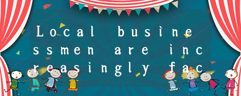 Local businessmen are increasingly facing competition from online retailers. Lar Local businessmen are increasingly facing competition from online retailers. Lar
