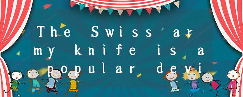 The Swiss army knife is a popular device that is recognized all over the world. The Swiss army knife is a popular device that is recognized all over the world.
