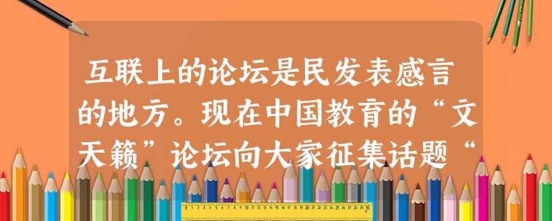 互联上的论坛是民发表感言的地方。现在中国教育的“文天籁”论坛向大家征集话题“我最喜欢的课文”。请你仿照示例选择你记忆最深刻的一篇课文,写上几句感言。要求中肯恰当 互联上的论坛是民发表感言的地方。现在中国教育的“文天籁”论坛向大家征集话题“我最喜欢的课文”。请你仿照示例选择你记忆最深刻的一篇课文,写上几句感言。要求中肯恰当