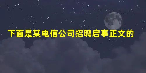 下面是某电信公司招聘启事正文的一部分,其中有若干错误,请找出五处并加以改正。 2010年4月,由于我电信公司业务需要,拟引进重点高校计划内应届硕士毕业生 下面是某电信公司招聘启事正文的一部分,其中有若干错误,请找出五处并加以改正。 2010年4月,由于我电信公司业务需要,拟引进重点高校计划内应届硕士毕业生