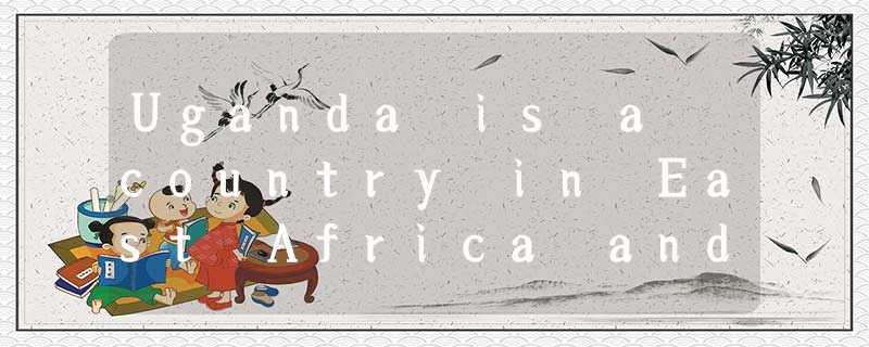 Uganda is a country in East Africa and,as in many such countries,a high percenta Uganda is a country in East Africa and,as in many such countries,a high percenta