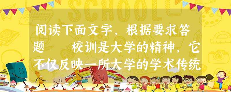 阅读下面文字,根据要求答题 校训是大学的精神,它不仅反映一所大学的学术传统和办学宗旨,也深刻砥砺着一代学子的品行,下边是中国两所著名大学的校训: 复 阅读下面文字,根据要求答题 校训是大学的精神,它不仅反映一所大学的学术传统和办学宗旨,也深刻砥砺着一代学子的品行,下边是中国两所著名大学的校训: 复
