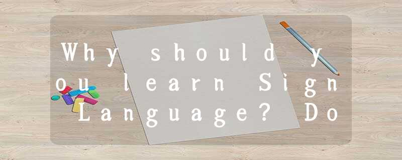 Why should you learn Sign Language? Do you want to improve your communication wi Why should you learn Sign Language? Do you want to improve your communication wi