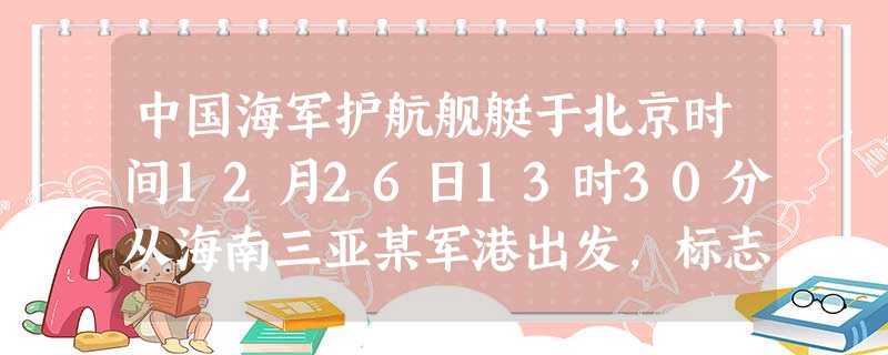 中国海军护航舰艇于北京时间12月26日13时30分从海南三亚某军港出发,标志着中国海军护航行动正式开始。北京时间26号晚,编队穿越了西沙群岛附近海域,在随后的1 中国海军护航舰艇于北京时间12月26日13时30分从海南三亚某军港出发,标志着中国海军护航行动正式开始。北京时间26号晚,编队穿越了西沙群岛附近海域,在随后的1