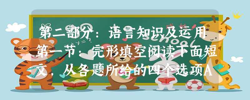 第二部分:语言知识及运用第一节:完形填空阅读下面短文,从各题所给的四个选项A、B、C、D中选出最佳 第二部分:语言知识及运用第一节:完形填空阅读下面短文,从各题所给的四个选项A、B、C、D中选出最佳