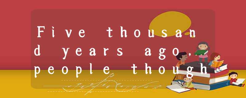 Five thousand years ago, people thought that illnesses were the result of evil l Five thousand years ago, people thought that illnesses were the result of evil l