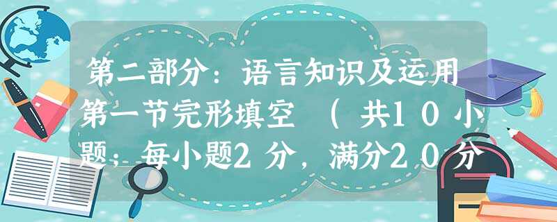 第二部分:语言知识及运用第一节完形填空 (共10小题;每小题2分,满分20分)As waiters, we deal with customers every 第二部分:语言知识及运用第一节完形填空 (共10小题;每小题2分,满分20分)As waiters, we deal with customers every