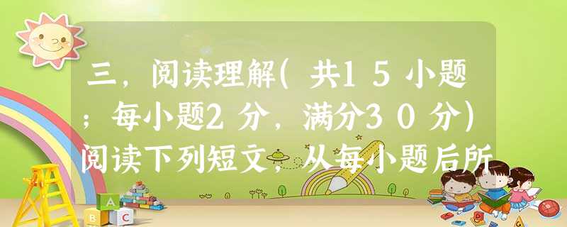 三,阅读理解(共15小题;每小题2分,满分30分)阅读下列短文,从每小题后所给的A、B、C、D四个选项中,选出最佳选项。During his college y 三,阅读理解(共15小题;每小题2分,满分30分)阅读下列短文,从每小题后所给的A、B、C、D四个选项中,选出最佳选项。During his college y