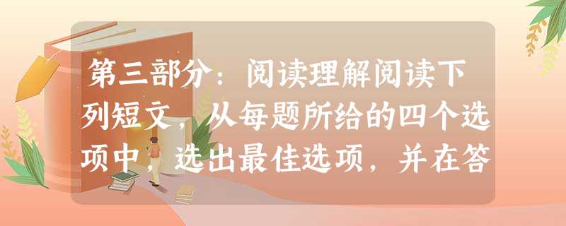 第三部分:阅读理解阅读下列短文,从每题所给的四个选项中,选出最佳选项,并在答题卡上将该项涂黑。Upon r 第三部分:阅读理解阅读下列短文,从每题所给的四个选项中,选出最佳选项,并在答题卡上将该项涂黑。Upon r