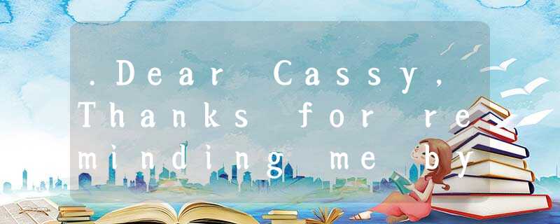 .Dear Cassy,Thanks for reminding me by e-mail that you want to baby-sit our chil .Dear Cassy,Thanks for reminding me by e-mail that you want to baby-sit our chil