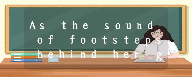 As the sound of footsteps behind her grew louder, she quickened her pace. She di As the sound of footsteps behind her grew louder, she quickened her pace. She di