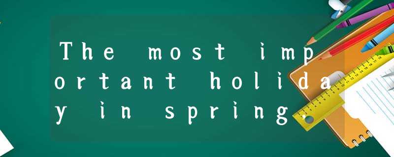 The most important holiday in spring, especially for Christians, is Easter. This The most important holiday in spring, especially for Christians, is Easter. This