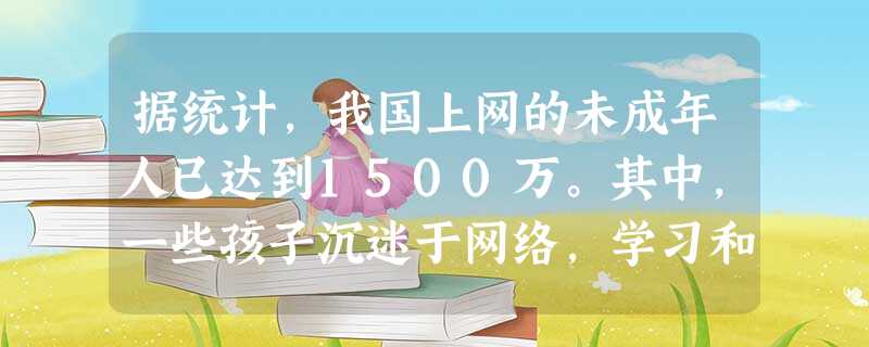 据统计,我国上网的未成年人已达到1500万。其中,一些孩子沉迷于网络,学习和生活受到严重影响。班里举行一次主题为“不要沉迷网络”的班会,请你拟写一句警醒或劝诫那 据统计,我国上网的未成年人已达到1500万。其中,一些孩子沉迷于网络,学习和生活受到严重影响。班里举行一次主题为“不要沉迷网络”的班会,请你拟写一句警醒或劝诫那