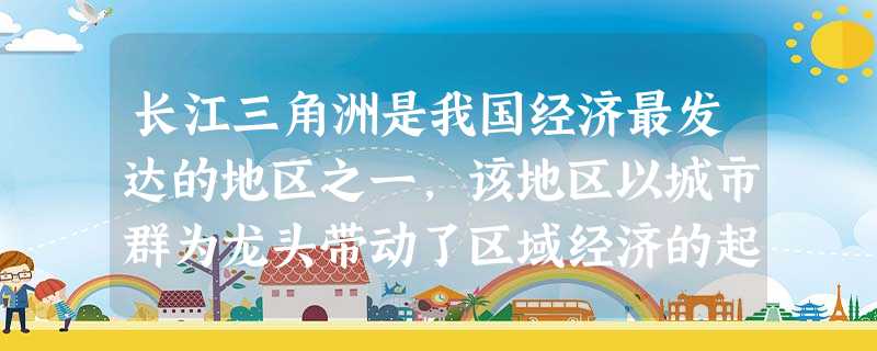 长江三角洲是我国经济最发达的地区之一,该地区以城市群为龙头带动了区域经济的起飞。该地区经济高速增长的根本原因是A.市场机制比较完善B.特色经济形成规模C 长江三角洲是我国经济最发达的地区之一,该地区以城市群为龙头带动了区域经济的起飞。该地区经济高速增长的根本原因是A.市场机制比较完善B.特色经济形成规模C