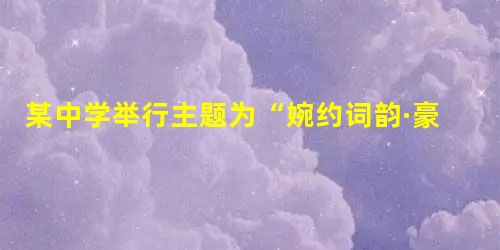某中学举行主题为“婉约词韵·豪放诗情”的宋词朗诵比赛,请为主持人写一段开场白。要求紧扣主题,表达得体,有文采,不超过70个字。____________ 某中学举行主题为“婉约词韵·豪放诗情”的宋词朗诵比赛,请为主持人写一段开场白。要求紧扣主题,表达得体,有文采,不超过70个字。____________