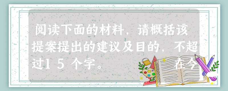 阅读下面的材料,请概括该提案提出的建议及目的,不超过15个字。 在今年两会上,全国政协委员、河北农业大学资源环境学院院长许皞在提案中表示:目 阅读下面的材料,请概括该提案提出的建议及目的,不超过15个字。 在今年两会上,全国政协委员、河北农业大学资源环境学院院长许皞在提案中表示:目
