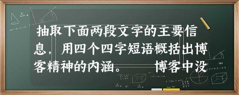 抽取下面两段文字的主要信息,用四个四字短语概括出博客精神的内涵。 博客中没有永远的阳春白雪,也没有永远的下里巴人,这里没有权威,我们尊重每种声音, 抽取下面两段文字的主要信息,用四个四字短语概括出博客精神的内涵。 博客中没有永远的阳春白雪,也没有永远的下里巴人,这里没有权威,我们尊重每种声音,