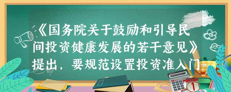《国务院关于鼓励和引导民间投资健康发展的若干意见》提出,要规范设置投资准入门槛,鼓励和引导民间资本进入市政公用事业、服务、石油产业等领域,不得单独对民间资本投资 《国务院关于鼓励和引导民间投资健康发展的若干意见》提出,要规范设置投资准入门槛,鼓励和引导民间资本进入市政公用事业、服务、石油产业等领域,不得单独对民间资本投资