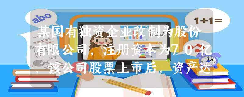 某国有独资企业改制为股份有限公司,注册资本为70亿,该公司股票上市后,资产达到468亿,公有资金占55%,非公有资金占45%.企业的经济效益连年增长。以下对该公 某国有独资企业改制为股份有限公司,注册资本为70亿,该公司股票上市后,资产达到468亿,公有资金占55%,非公有资金占45%.企业的经济效益连年增长。以下对该公