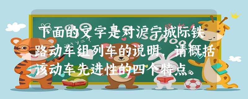 下面的文字是对沪宁城际铁路动车组列车的说明,请概括该动车先进性的四个特点。 2010年7月1日,沪宁城际铁路正式开通营运,该线路 下面的文字是对沪宁城际铁路动车组列车的说明,请概括该动车先进性的四个特点。 2010年7月1日,沪宁城际铁路正式开通营运,该线路