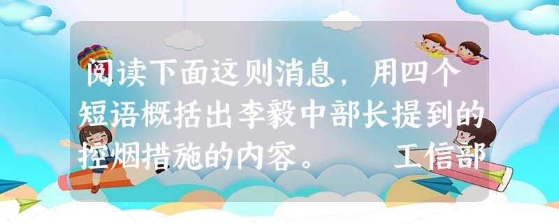 阅读下面这则消息,用四个短语概括出李毅中部长提到的控烟措施的内容。 工信部部长李毅中昨日表示,暂时不会上调烟草税,并回应了对烟草局控烟不力的指责。 阅读下面这则消息,用四个短语概括出李毅中部长提到的控烟措施的内容。 工信部部长李毅中昨日表示,暂时不会上调烟草税,并回应了对烟草局控烟不力的指责。