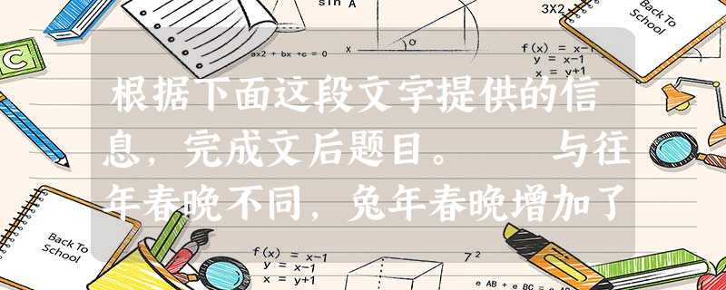 根据下面这段文字提供的信息,完成文后题目。 与往年春晚不同,兔年春晚增加了不少平民色彩。其中最具有代表性的,就是以西单女孩、旭日阳刚和深圳民工歌舞 根据下面这段文字提供的信息,完成文后题目。 与往年春晚不同,兔年春晚增加了不少平民色彩。其中最具有代表性的,就是以西单女孩、旭日阳刚和深圳民工歌舞