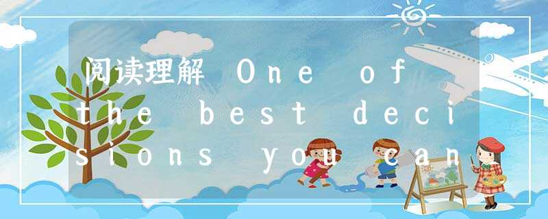 阅读理解 One of the best decisions you can make in your twenties is to exp 阅读理解 One of the best decisions you can make in your twenties is to exp