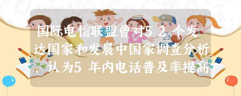 国际电信联盟曾对52个发达国家和发展中国家调查分析,认为5年内电话普及率提高1%,则在7年内人均国民收入可增加3%。这说明( )A.发展第三产业可以推动第一 国际电信联盟曾对52个发达国家和发展中国家调查分析,认为5年内电话普及率提高1%,则在7年内人均国民收入可增加3%。这说明( )A.发展第三产业可以推动第一