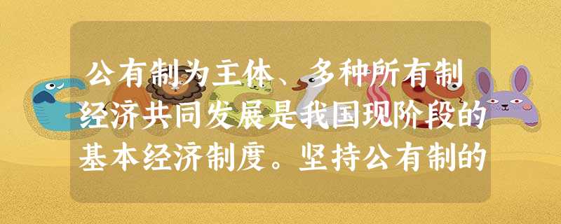 公有制为主体、多种所有制经济共同发展是我国现阶段的基本经济制度。坚持公有制的主体地位就必须做到A.公有资产在各地区、各领域都占有优势B.公有制经济控制国民经 公有制为主体、多种所有制经济共同发展是我国现阶段的基本经济制度。坚持公有制的主体地位就必须做到A.公有资产在各地区、各领域都占有优势B.公有制经济控制国民经