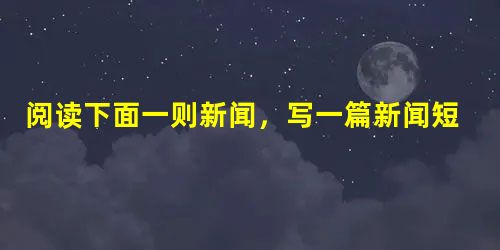 阅读下面一则新闻,写一篇新闻短评,100字左右。 朝鲜《民主朝鲜》24日发表文章,纪念在抗美援朝战争中牺牲的中国志愿军烈士黄继光。文章说,黄继光烈 阅读下面一则新闻,写一篇新闻短评,100字左右。 朝鲜《民主朝鲜》24日发表文章,纪念在抗美援朝战争中牺牲的中国志愿军烈士黄继光。文章说,黄继光烈